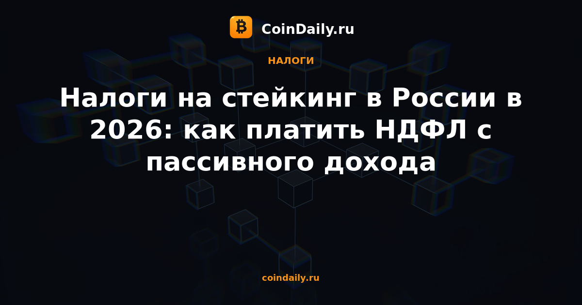 Налоги на стейкинг в России в 2026: как платить НДФЛ с пассивного дохода